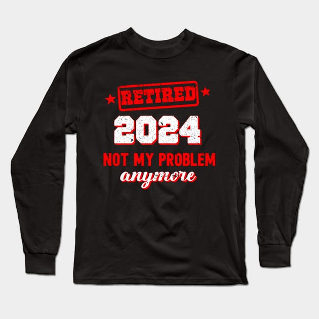 retired 2024 " not my problem anymore" Long Sleeve T-Shirt by SecuraArt